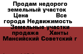 Продам недорого земельный участок  › Цена ­ 450 000 - Все города Недвижимость » Земельные участки продажа   . Ханты-Мансийский,Советский г.